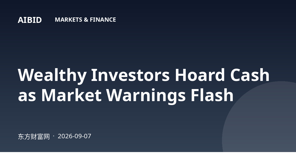 Wealthy Investors Hoard Cash as Market Warnings Flash
