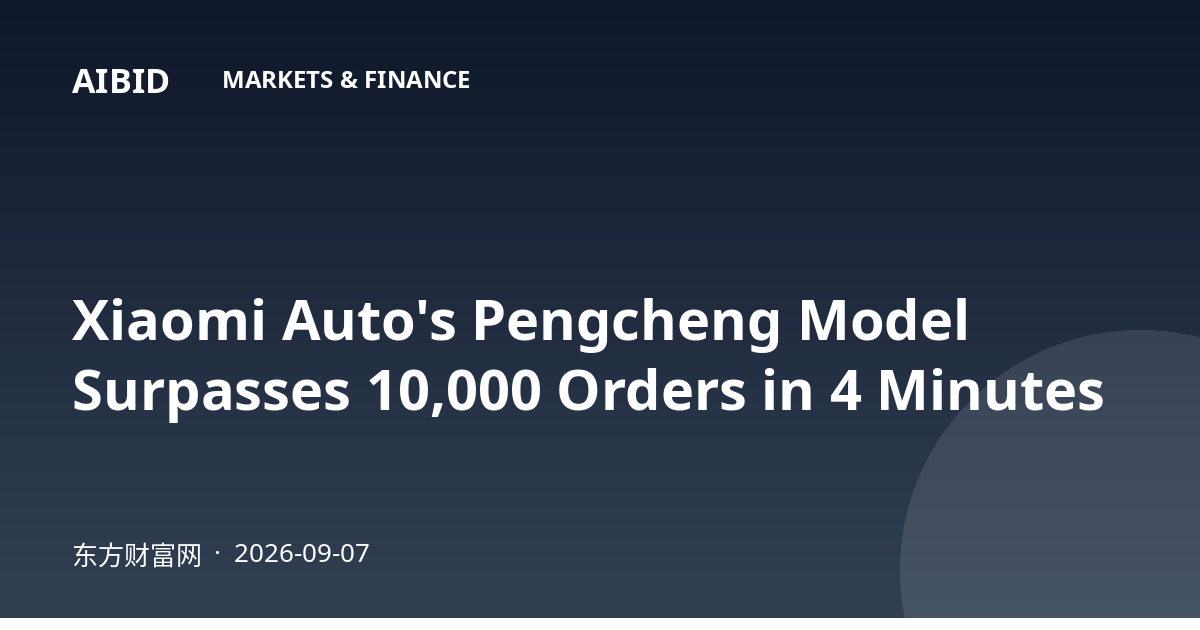 Xiaomi Auto's Pengcheng Model Surpasses 10,000 Orders in 4 Minutes