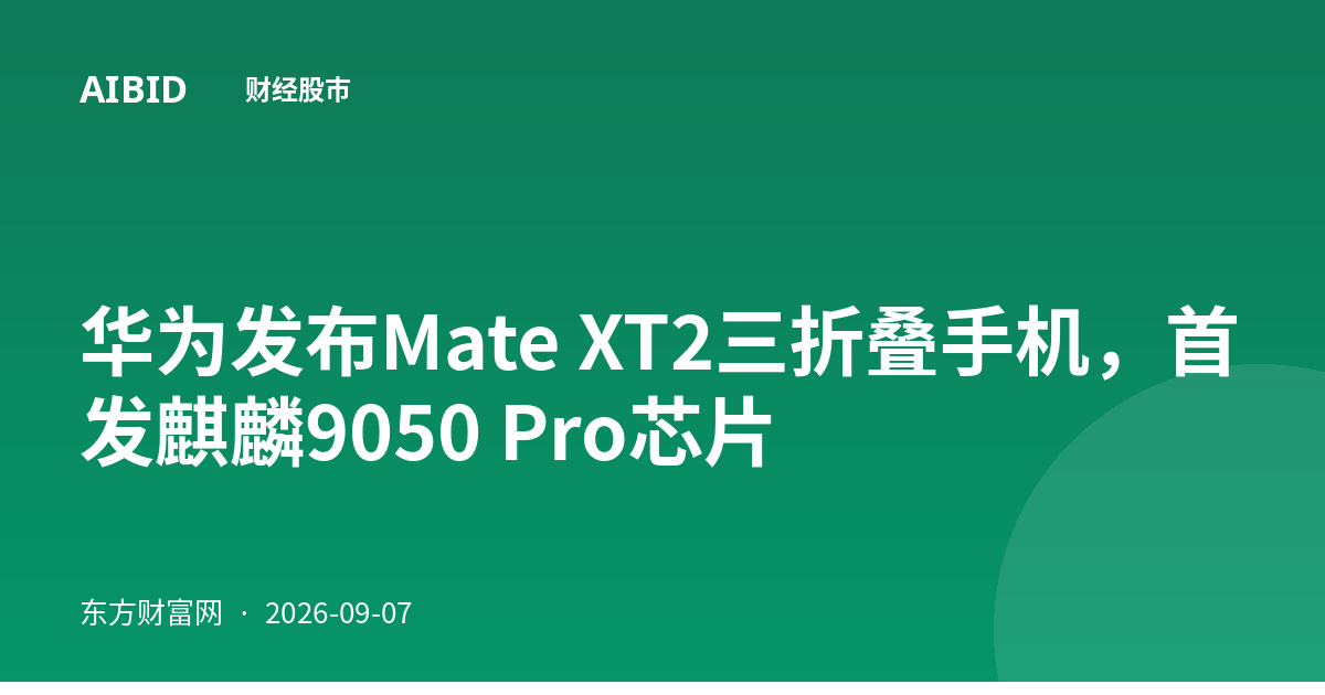 华为发布Mate XT2三折叠手机，首发麒麟9050 Pro芯片