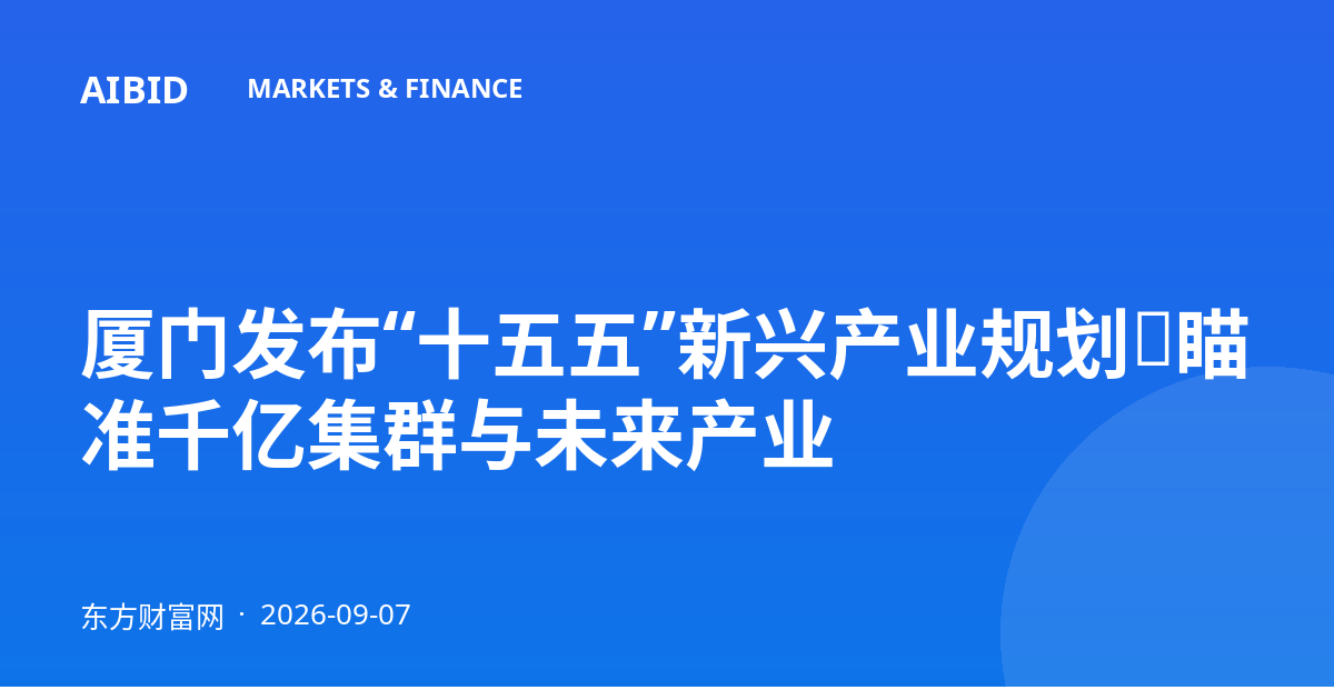 厦门发布“十五五”新兴产业规划，瞄准千亿集群与未来产业