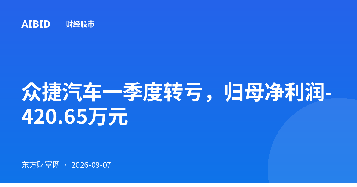 众捷汽车一季度转亏，归母净利润-420.65万元