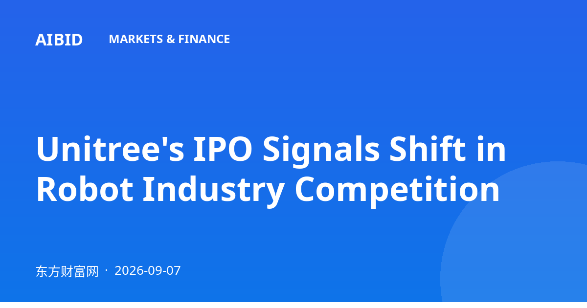 Unitree's IPO Signals Shift in Robot Industry Competition