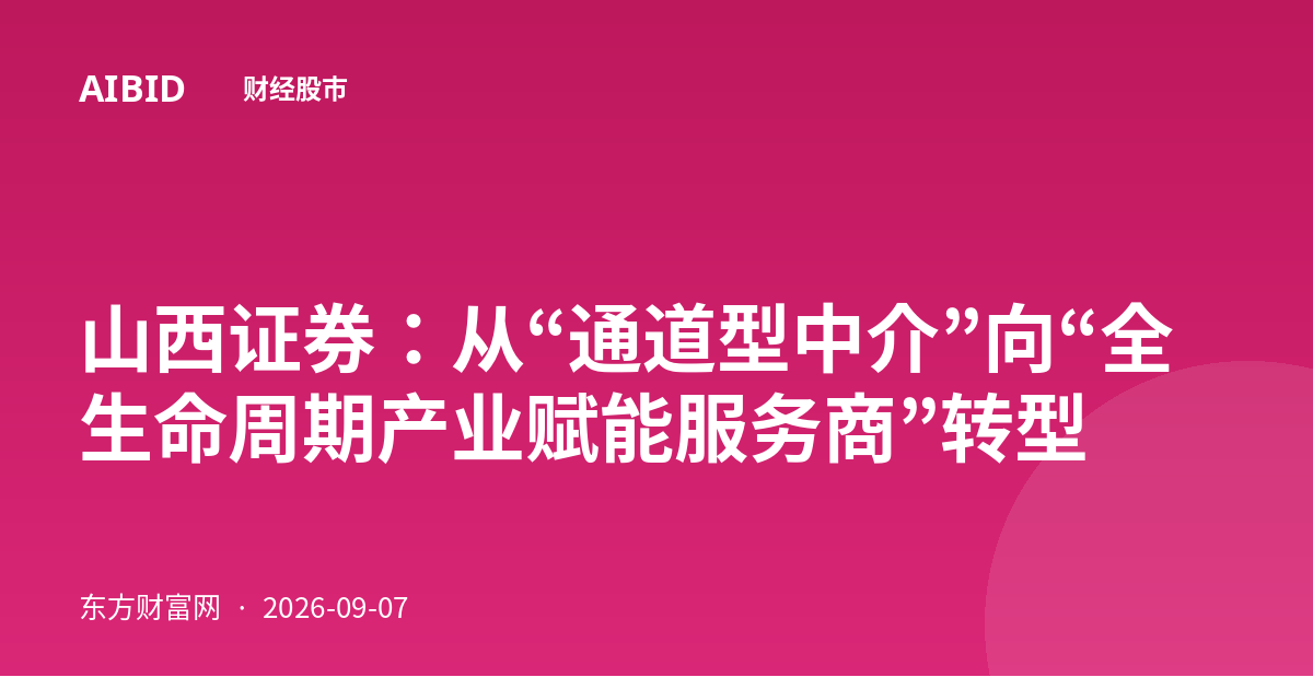 山西证券：从“通道型中介”向“全生命周期产业赋能服务商”转型