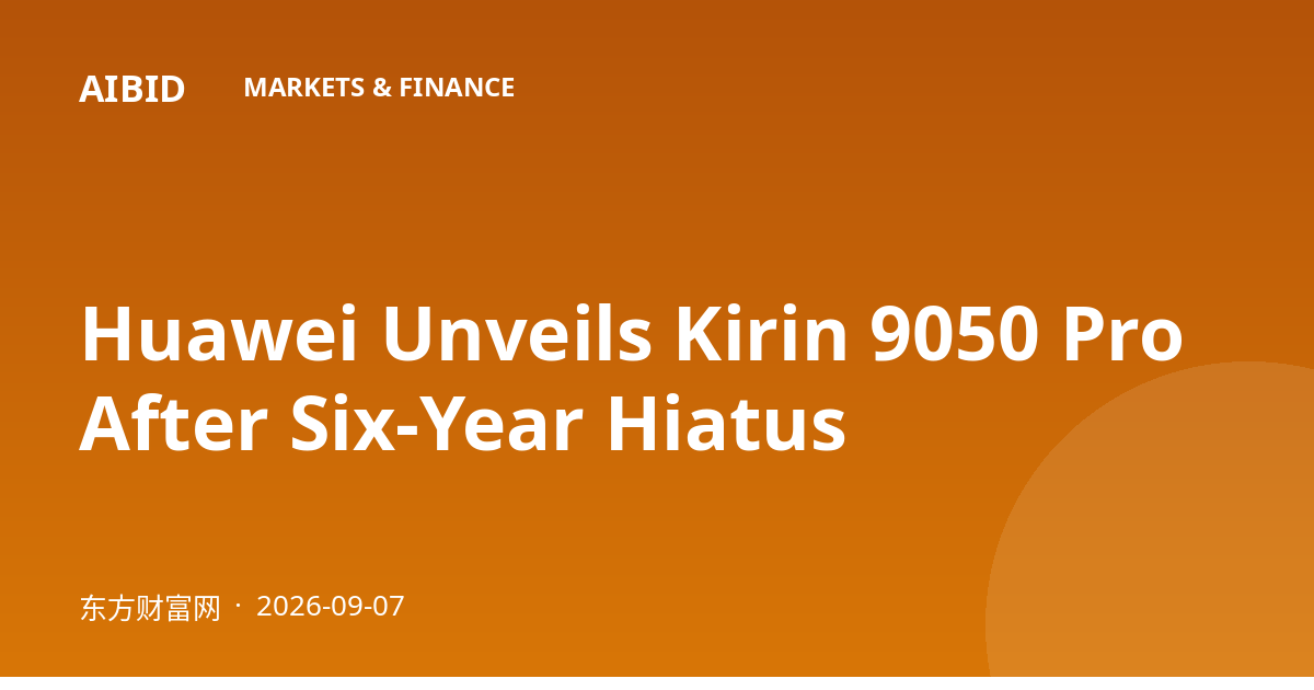 Huawei Unveils Kirin 9050 Pro After Six-Year Hiatus