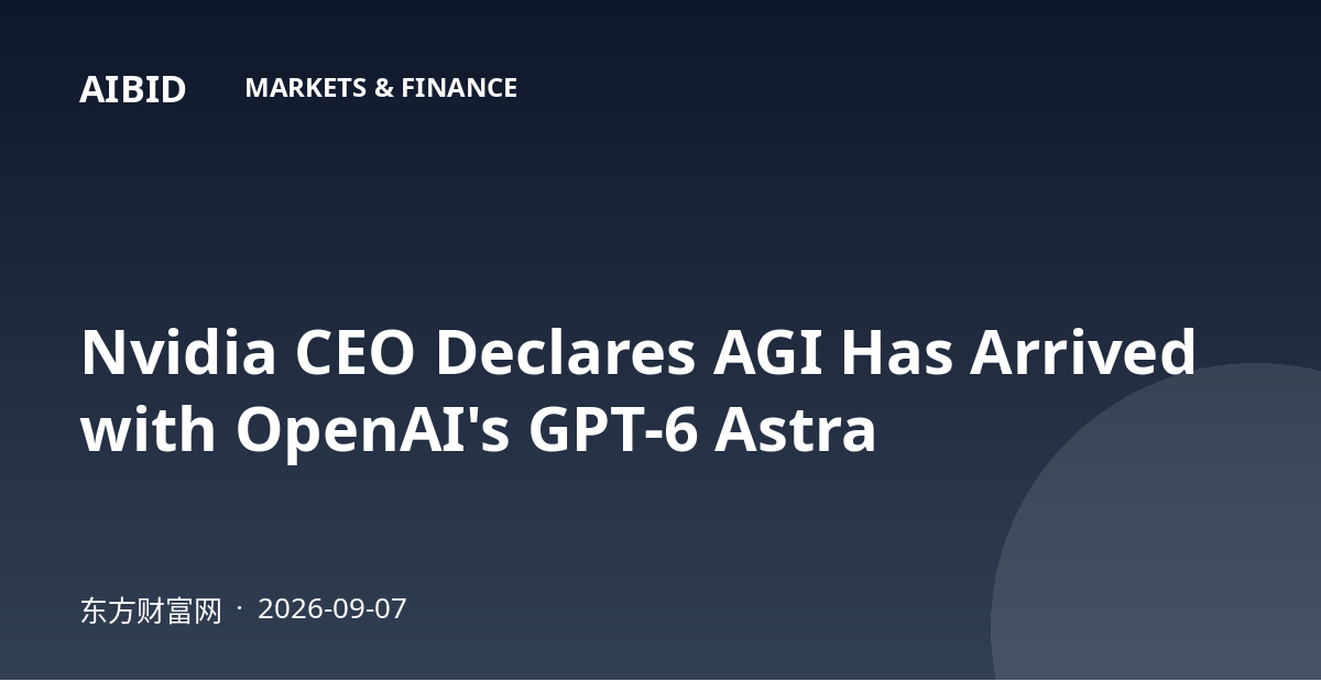 Nvidia CEO Declares AGI Has Arrived with OpenAI's GPT-6 Astra
