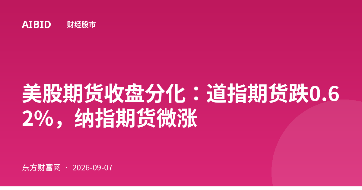 美股期货收盘分化：道指期货跌0.62%，纳指期货微涨