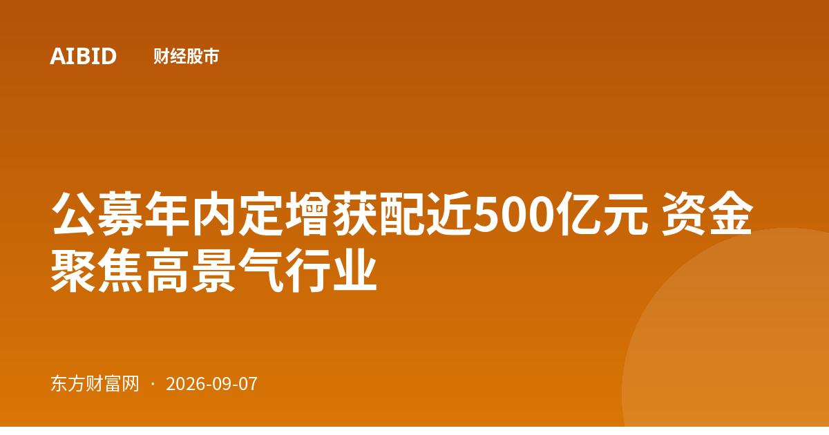 公募年内定增获配近500亿元 资金聚焦高景气行业
