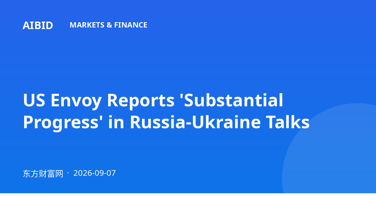US Envoy Reports 'Substantial Progress' in Russia-Ukraine Talks