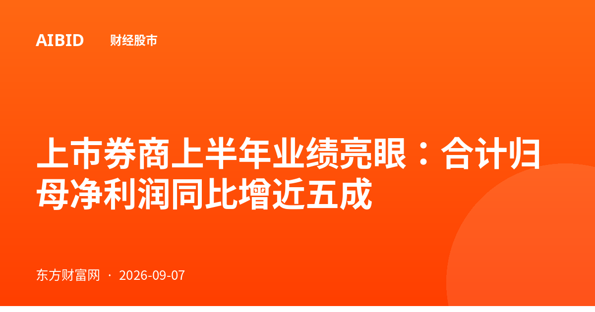 上市券商上半年业绩亮眼：合计归母净利润同比增近五成