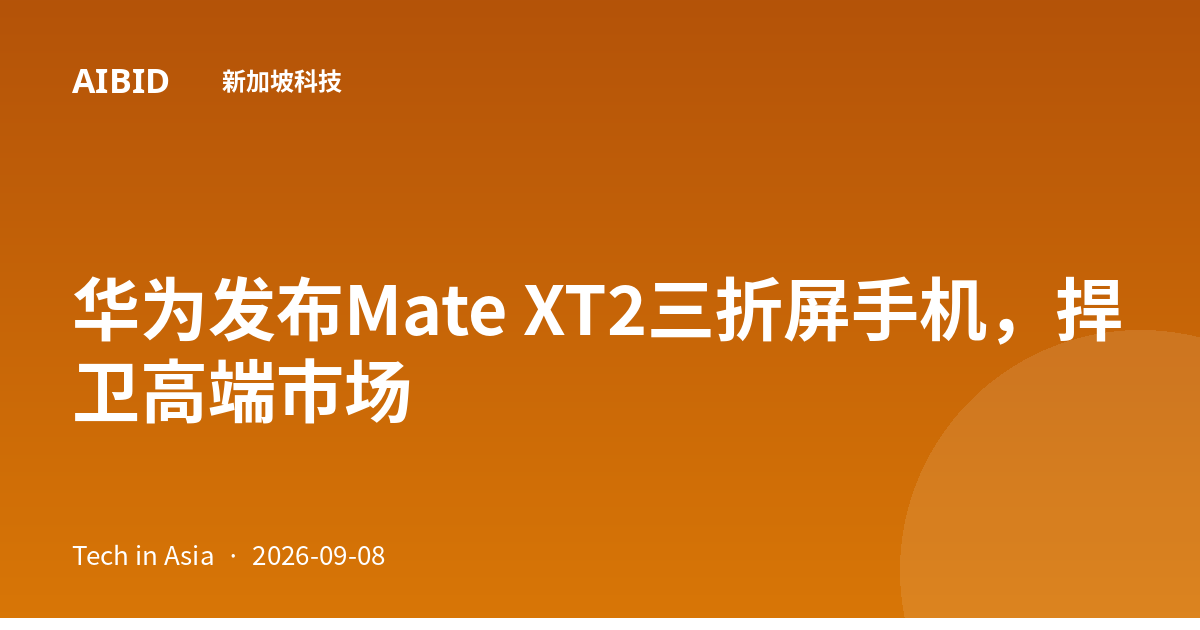 华为发布Mate XT2三折屏手机，捍卫高端市场