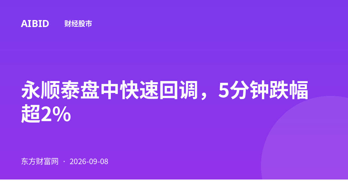 永顺泰盘中快速回调，5分钟跌幅超2%