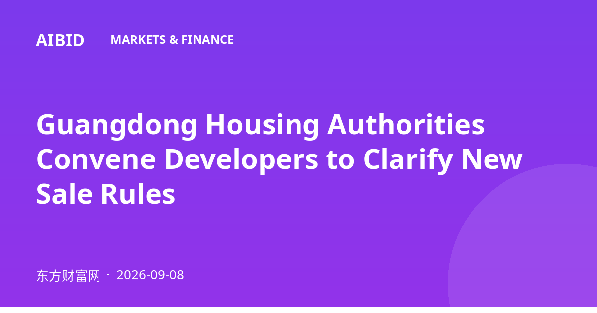 Guangdong Housing Authorities Convene Developers to Clarify New Sale Rules