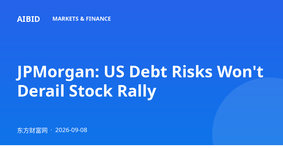 JPMorgan: US Debt Risks Won't Derail Stock Rally