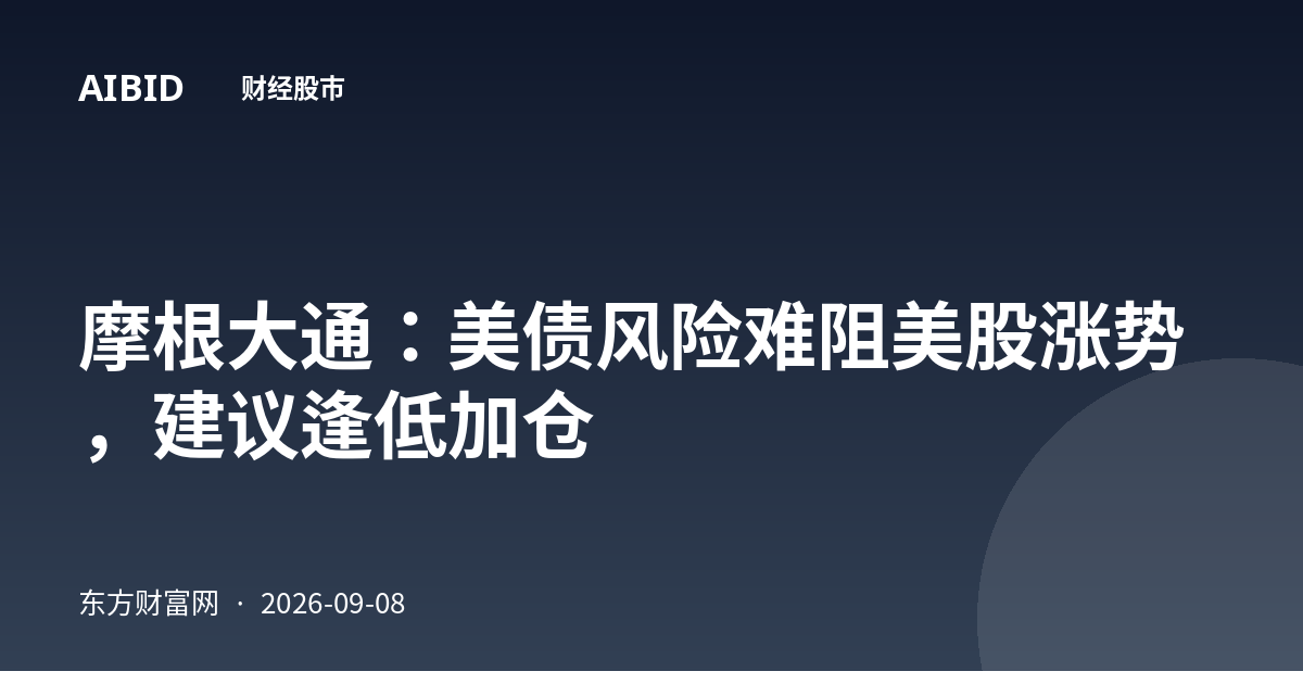 摩根大通：美债风险难阻美股涨势，建议逢低加仓