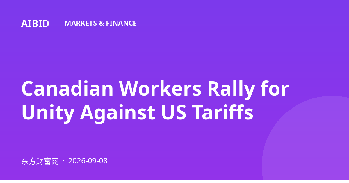 Canadian Workers Rally for Unity Against US Tariffs