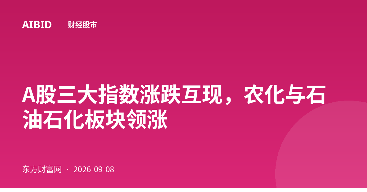 A股三大指数涨跌互现，农化与石油石化板块领涨