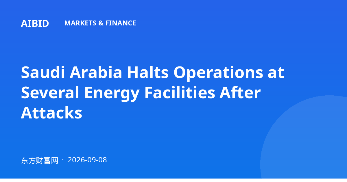 Saudi Arabia Halts Operations at Several Energy Facilities After Attacks