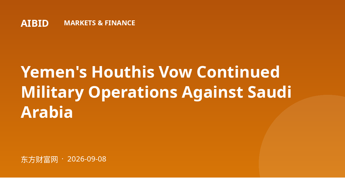 Yemen's Houthis Vow Continued Military Operations Against Saudi Arabia
