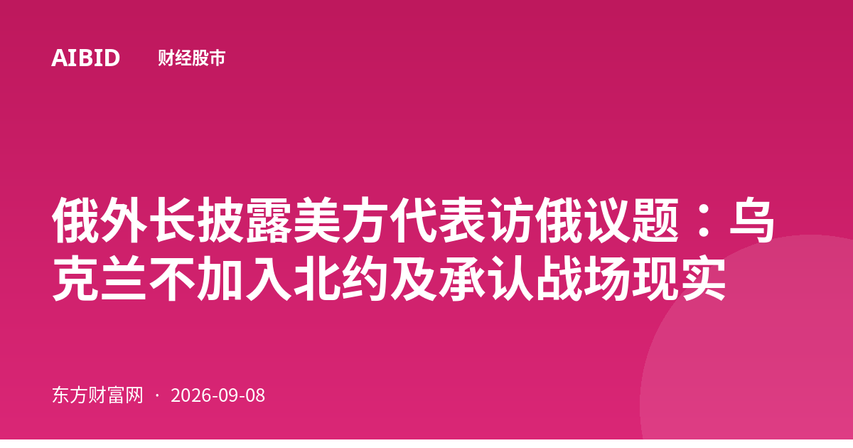 俄外长披露美方代表访俄议题：乌克兰不加入北约及承认战场现实