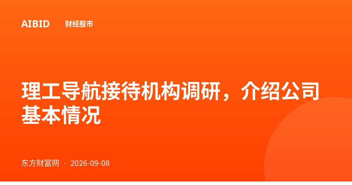 理工导航接待机构调研，介绍公司基本情况
