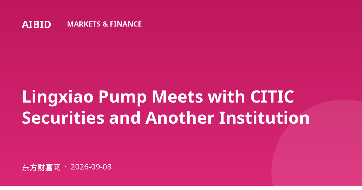 Lingxiao Pump Meets with CITIC Securities and Another Institution