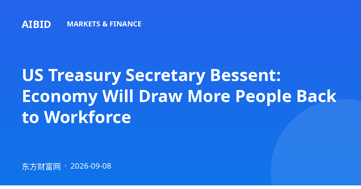 US Treasury Secretary Bessent: Economy Will Draw More People Back to Workforce