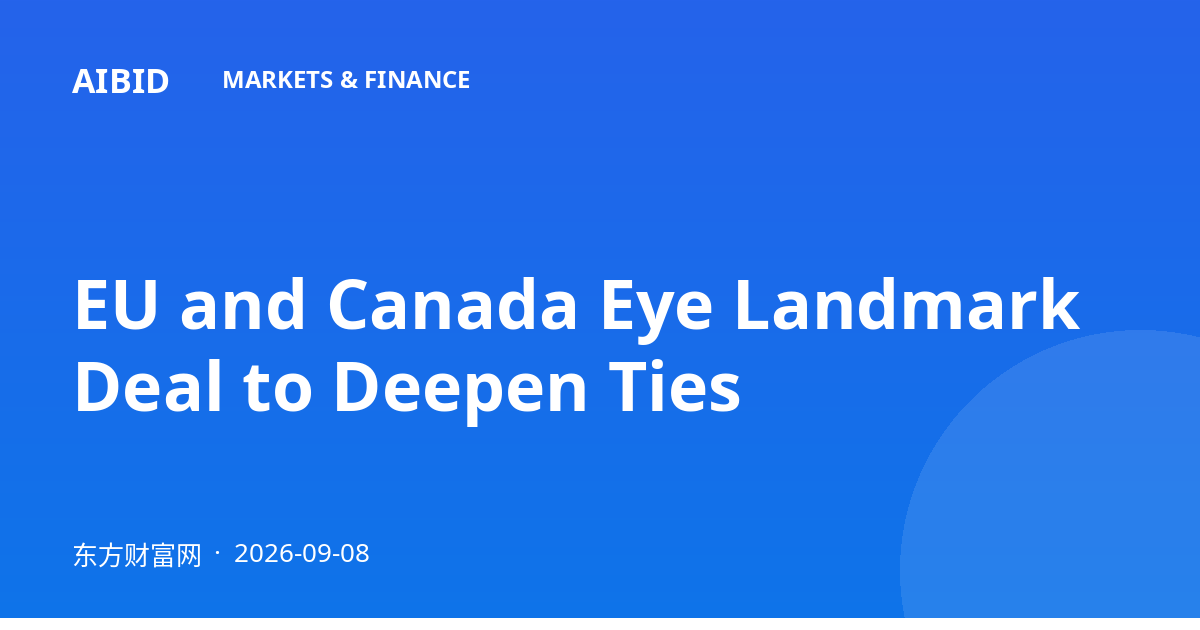 EU and Canada Eye Landmark Deal to Deepen Ties