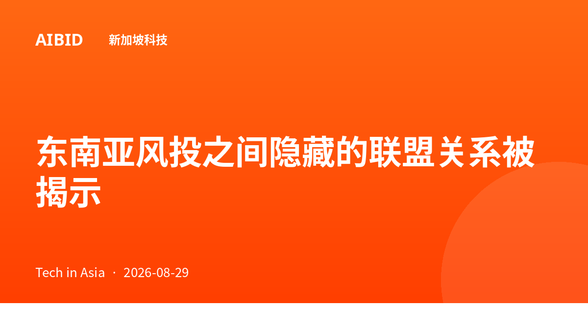 东南亚风投之间隐藏的联盟关系被揭示
