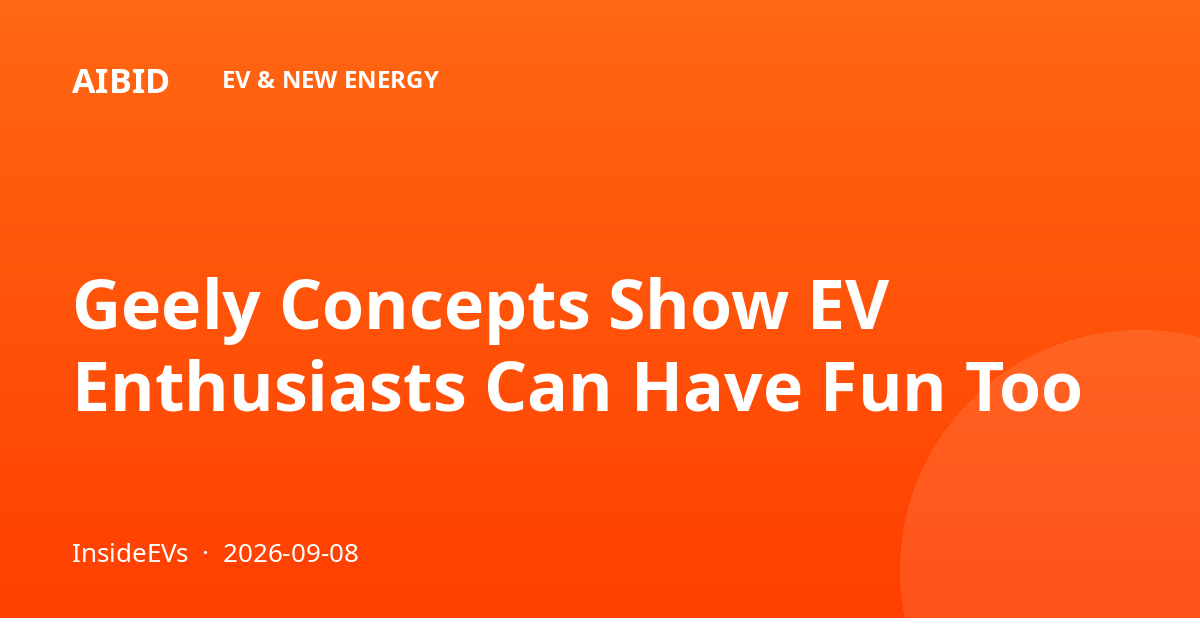 Geely Concepts Show EV Enthusiasts Can Have Fun Too