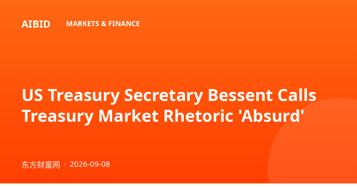 US Treasury Secretary Bessent Calls Treasury Market Rhetoric 'Absurd'