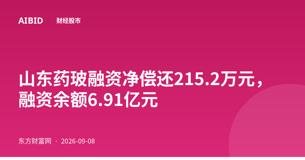 山东药玻融资净偿还215.2万元，融资余额6.91亿元