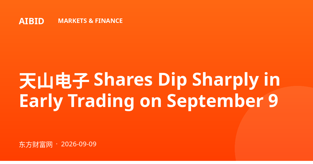 天山电子 Shares Dip Sharply in Early Trading on September 9