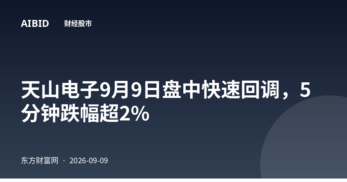 天山电子9月9日盘中快速回调，5分钟跌幅超2%