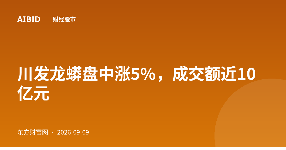 川发龙蟒盘中涨5%，成交额近10亿元