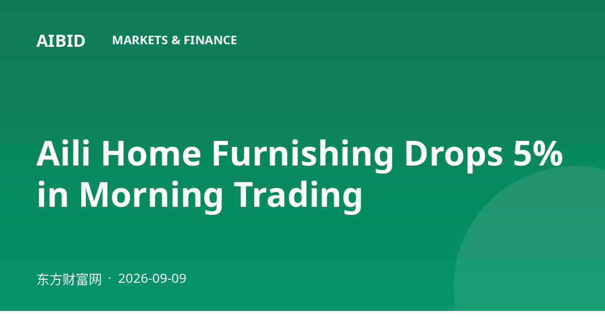 Aili Home Furnishing Drops 5% in Morning Trading