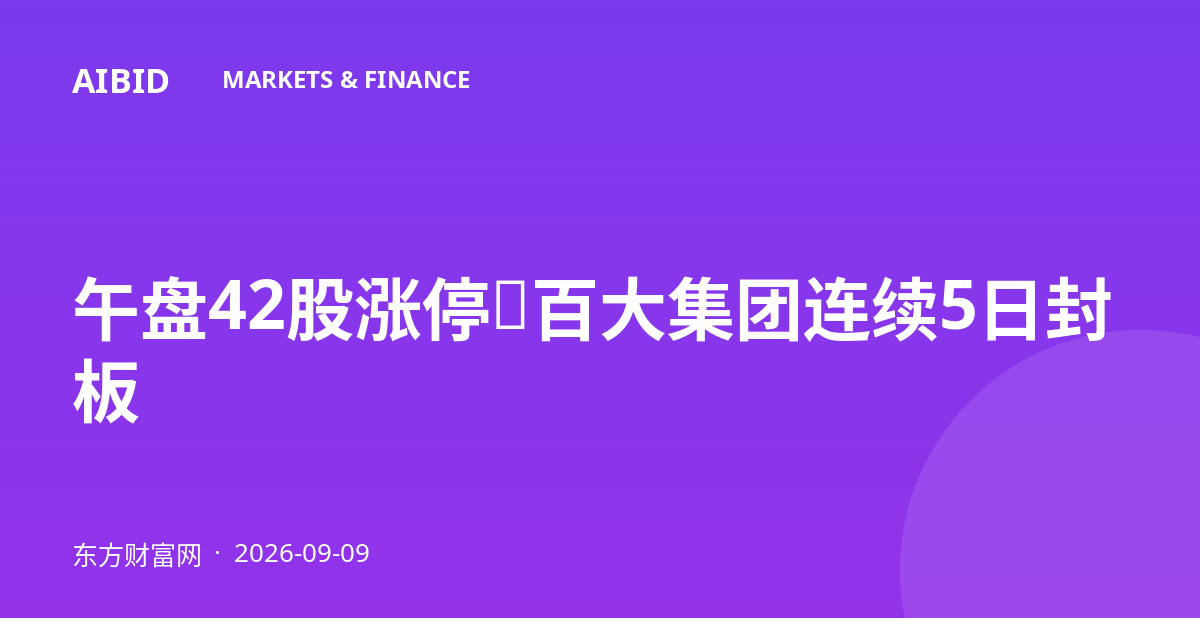 午盘42股涨停，百大集团连续5日封板
