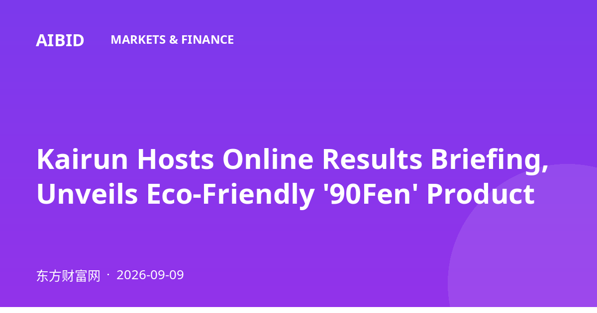 Kairun Hosts Online Results Briefing, Unveils Eco-Friendly '90Fen' Product