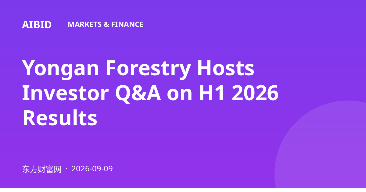 Yongan Forestry Hosts Investor Q&A on H1 2026 Results