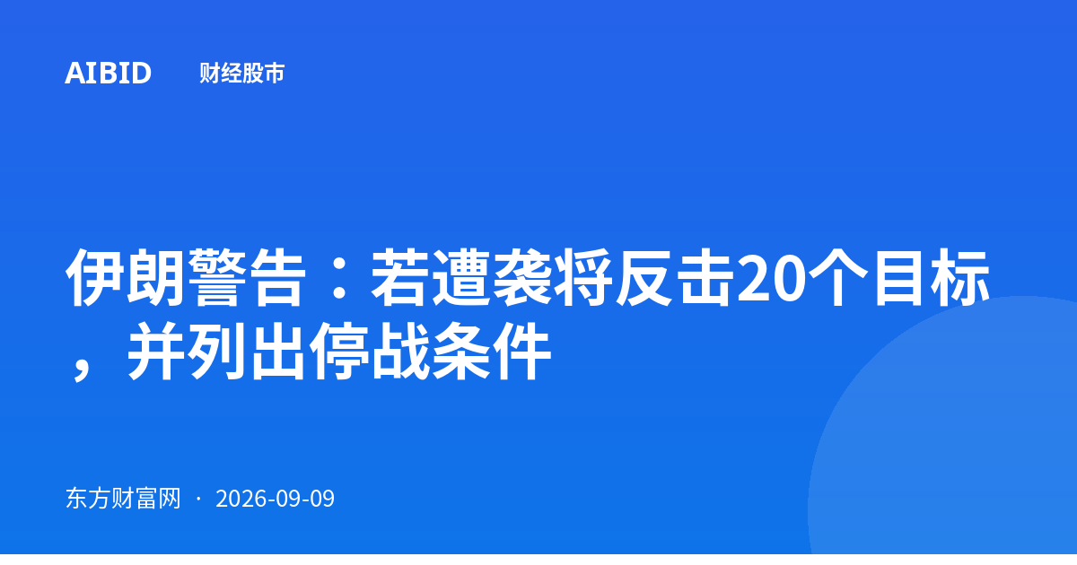 伊朗警告：若遭袭将反击20个目标，并列出停战条件