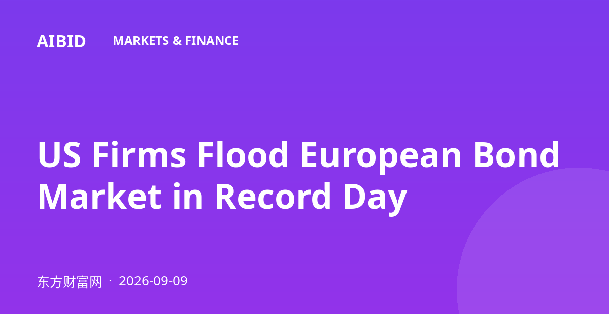 US Firms Flood European Bond Market in Record Day