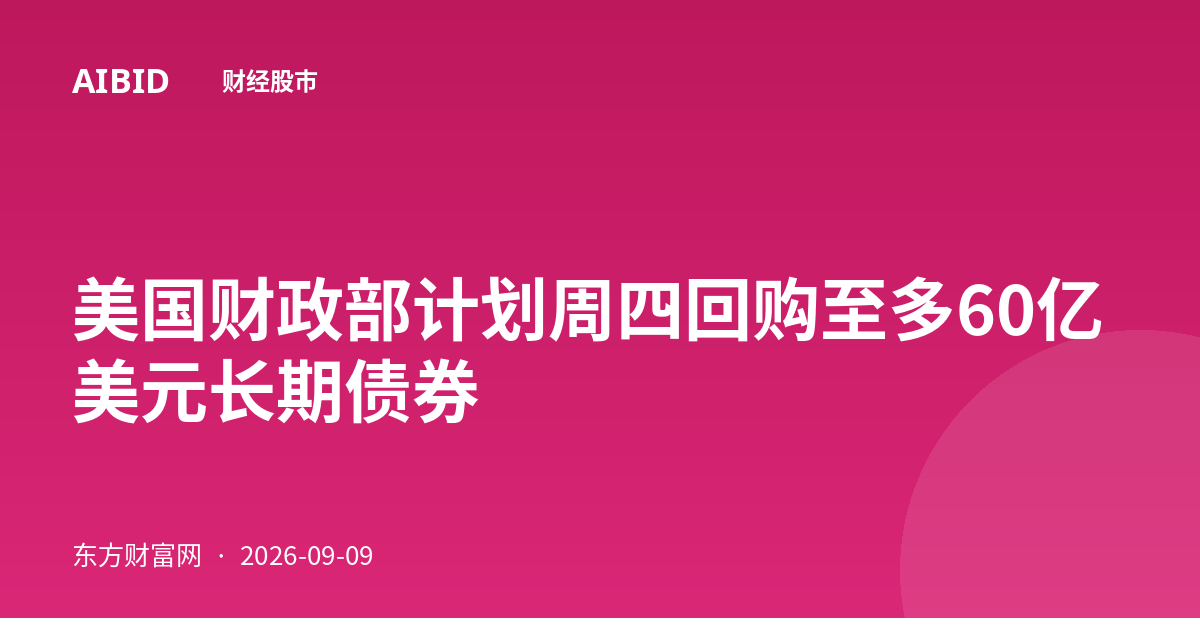 美国财政部计划周四回购至多60亿美元长期债券