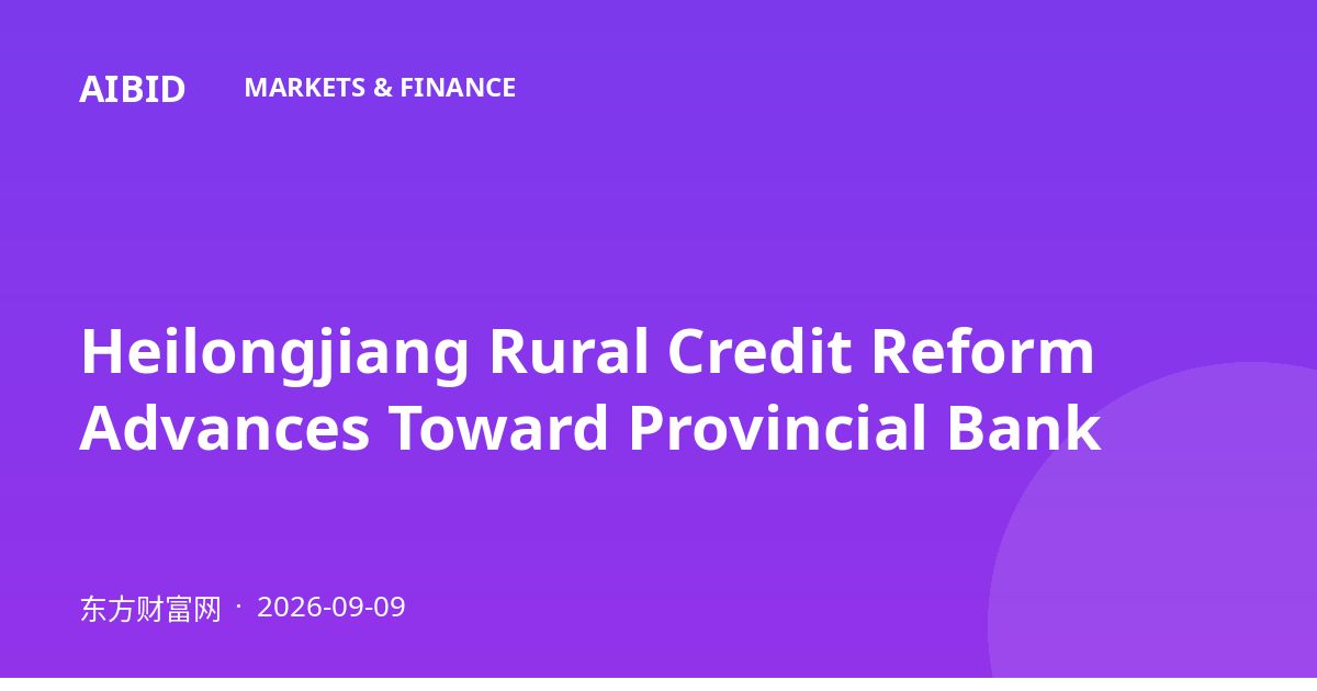 Heilongjiang Rural Credit Reform Advances Toward Provincial Bank