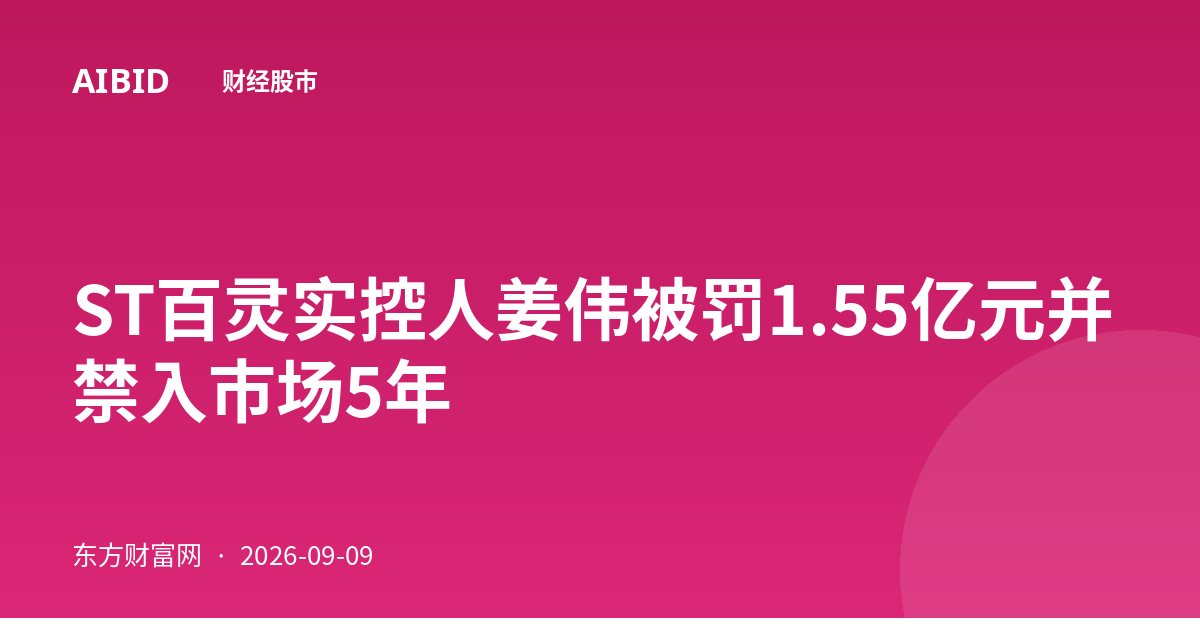 ST百灵实控人姜伟被罚1.55亿元并禁入市场5年