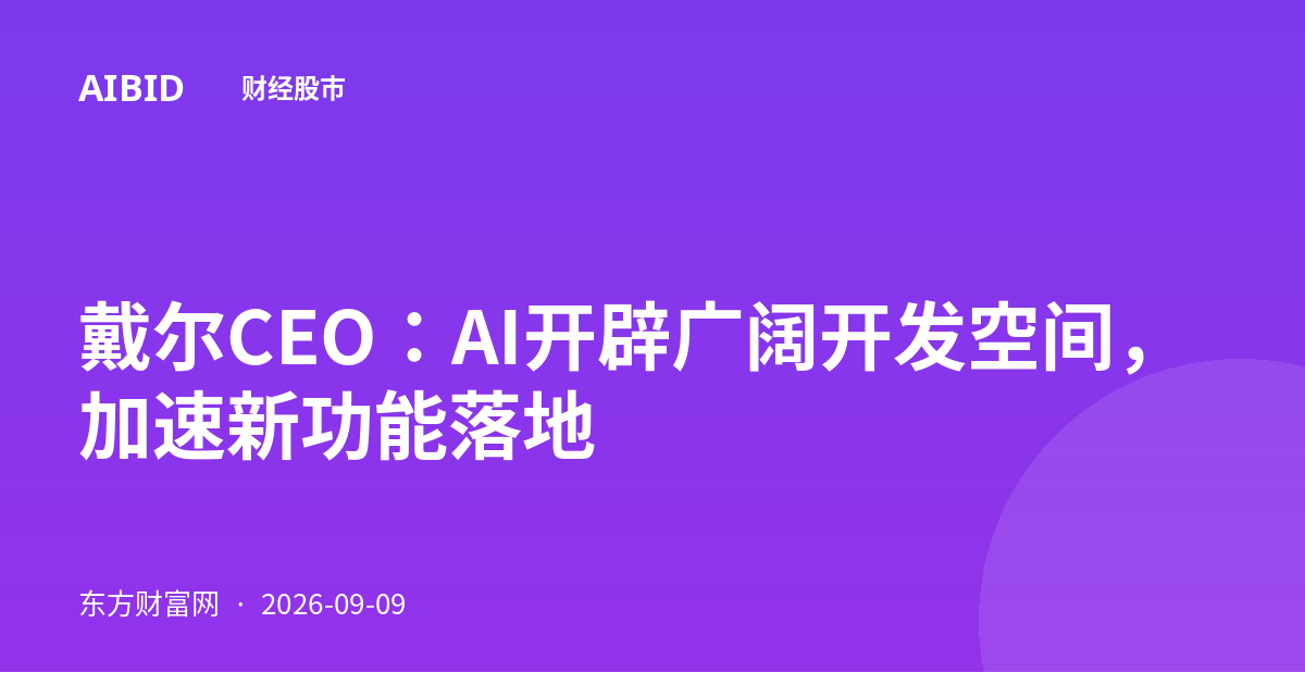 戴尔CEO：AI开辟广阔开发空间，加速新功能落地
