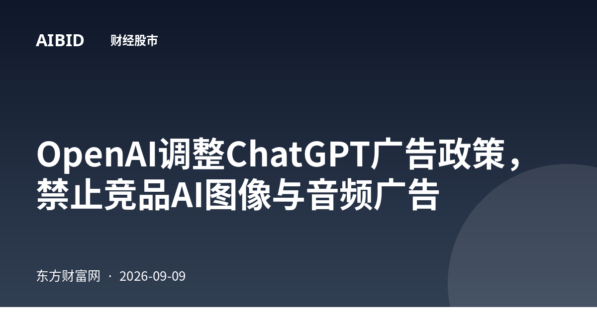 OpenAI调整ChatGPT广告政策，禁止竞品AI图像与音频广告