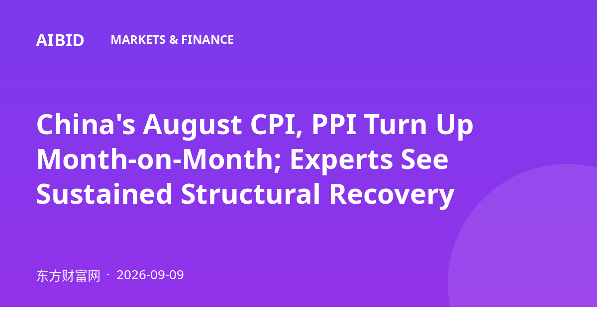 China's August CPI, PPI Turn Up Month-on-Month; Experts See Sustained Structural Recovery