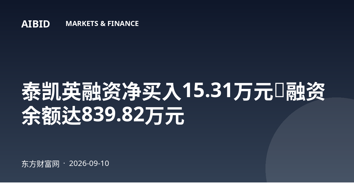 泰凯英融资净买入15.31万元,融资余额达839.82万元