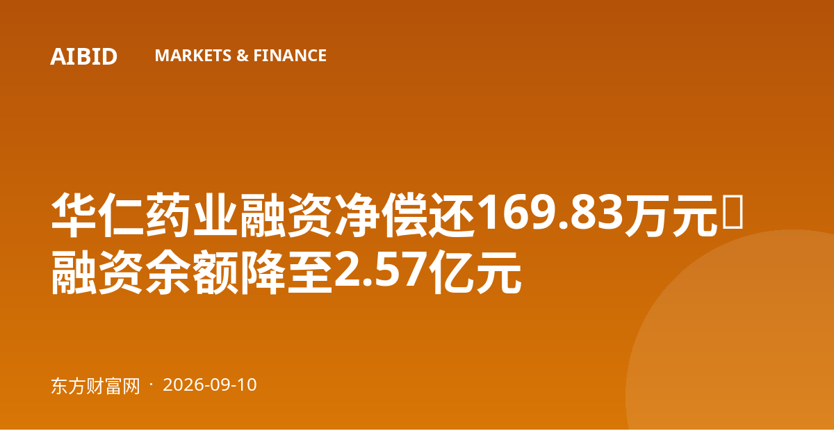华仁药业融资净偿还169.83万元，融资余额降至2.57亿元