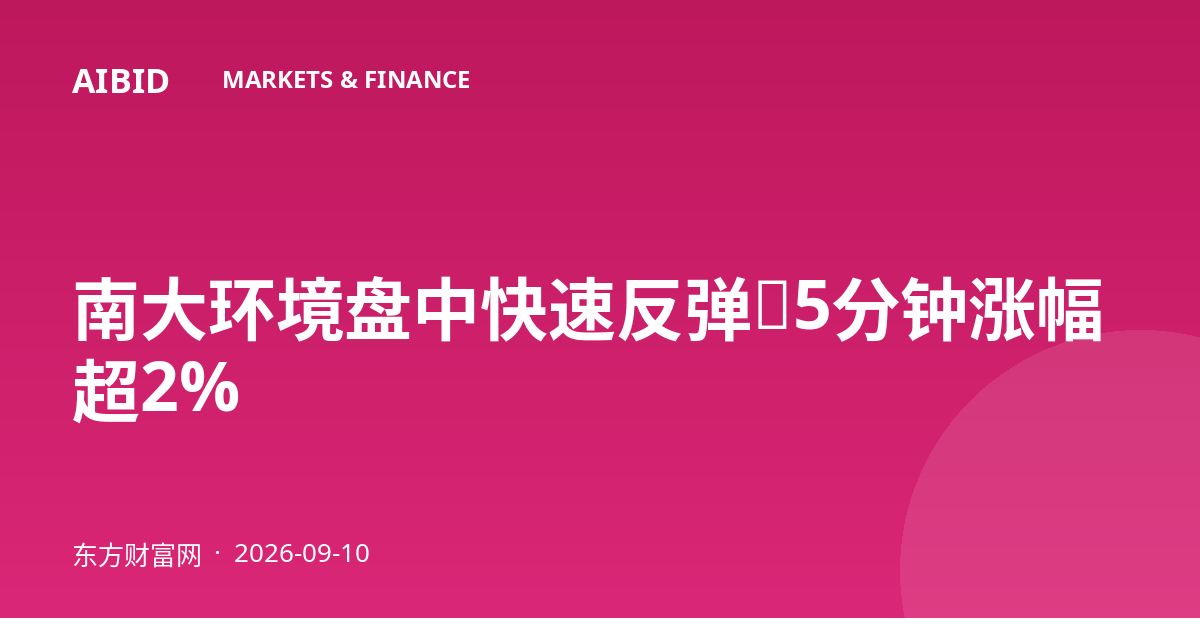 南大环境盘中快速反弹，5分钟涨幅超2%