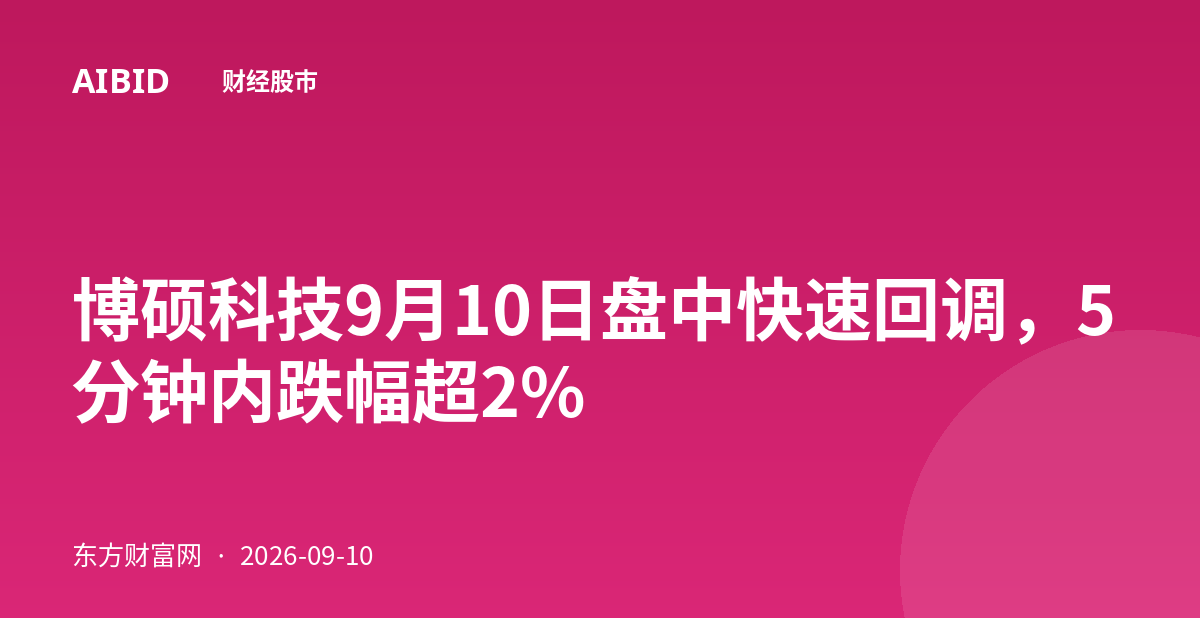 博硕科技9月10日盘中快速回调，5分钟内跌幅超2%